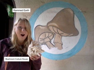 Rammed Earth
Mushroom Culture House
 