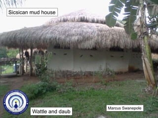 Sicsican mud house
Marcus Swanepole
Wattle and daub
 