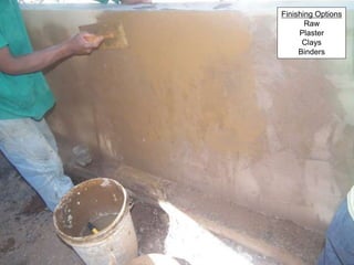 Finishing Options
Raw
Plaster
Clays
Binders
 