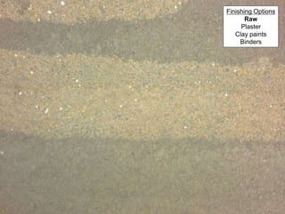 Finishing Options
Raw
Plaster
Clay paints
Binders
 