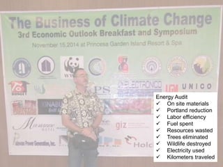 Energy Audit
 On site materials
 Portland reduction
 Labor efficiency
 Fuel spent
 Resources wasted
 Trees eliminated
 Wildlife destroyed
 Electricity used
 Kilometers traveled
 
