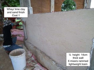 ½ height 14cm
thick wall
6 mixers rammed
lightweight loam
Whey/ lime clay
and sand finish
Coat 1
 
