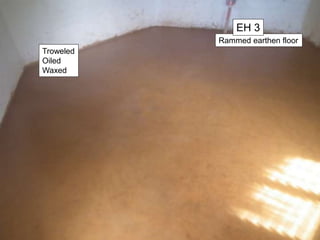 Rammed earthen floor
EH 3
Troweled
Oiled
Waxed
 