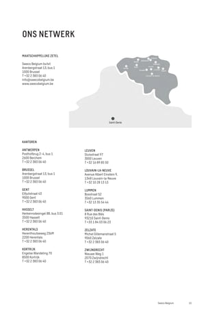 ONS NETWERK
MAATSCHAPPELIJKE ZETEL
Sweco Belgium bv/srl
Arenbergstraat 13, bus 1
1000 Brussel
T +32 2 383 06 40
info@swecobelgium.be
www.swecobelgium.be
KANTOREN
ANTWERPEN
Posthofbrug 2 - 4, bus 1
2600 Berchem
T +32 2 383 06 40
BRUSSEL
Arenbergstraat 13, bus 1
1000 Brussel
T +32 2 383 06 40
GENT
Elfjulistraat 43
9000 Gent
T +32 2 383 06 40
HASSELT
Herkenrodesingel 8B, bus 3.01
3500 Hasselt
T +32 2 383 06 40
HERENTALS
Herenthoutseweg 236M
2200 Herentals
T +32 2 383 06 40
KORTRIJK
Engelse Wandeling 70
8500 Kortrijk
T +32 2 383 06 40
LEUVEN
Sluisstraat 97
3000 Leuven
T +32 16 89 85 50
LOUVAIN-LA-NEUVE
Avenue Albert Einstein 9,
1348 Louvain-la-Neuve
T +32 10 28 13 13
LUMMEN
Bosstraat 52
3560 Lummen
T +32 13 35 54 44
SAINT-DENIS (PARIJS)
8 Rue des Blés
93210 Saint-Denis
T +33 1 84 03 06 23
ZELZATE
Michel Gillemanstraat 5
9060 Zelzate
T +32 2 383 06 40
ZWIJNDRECHT
Nieuwe Weg 1
2070 Zwijndrecht
T +32 2 383 06 40
15
Sweco Belgium
 