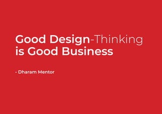Good Design-Thinking is Good Business | Dharam Mentor
Good Design-Thinking
is Good Business
- Dharam Mentor
 