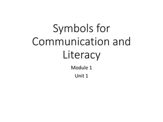 Symbols for
Communication and
Literacy
Module 1
Unit 1
 