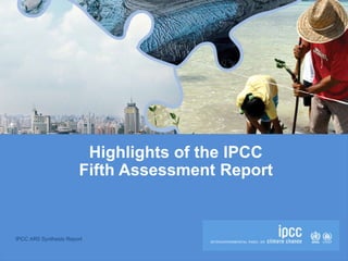 IPCC AR5 Synthesis Report
Highlights of the IPCC
Fifth Assessment Report
 