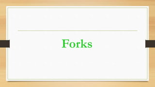 Forks
 