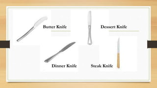 Butter Knife Dessert Knife
Dinner Knife Steak Knife
 
