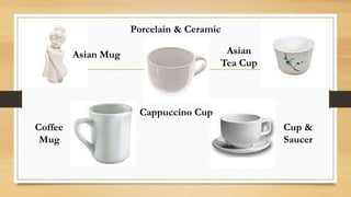 Porcelain & Ceramic
Asian Mug Asian
Tea Cup
Coffee
Mug
Cappuccino Cup
Cup &
Saucer
 