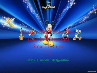 Master Mind Solutions 
Tally Job Oriented 
Smart Course 
Presented by 
K . Mohan 
மாஸ்டர் மமன்ட் சசாலுசன்ஸ் 
 
