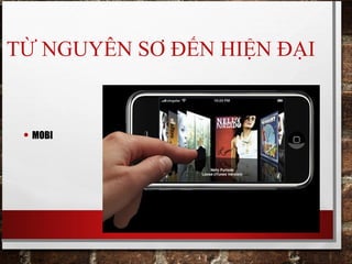 TỪ NGUYÊN SƠ ĐẾN HIỆN ĐẠI
• MOBI
 