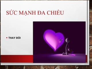 SỨC MẠNH ĐA CHIỀU
• THAY ĐỔI
 