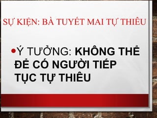 SỰ KIỆN: BÀ TUYẾT MAI TỰ THIÊU
•Ý TƯỞNG: KHÔNG THỂ
ĐỂ CÓ NGƯỜI TIẾP
TỤC TỰ THIÊU
 