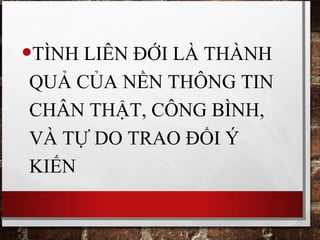 •TÌNH LIÊN ĐỚI LÀ THÀNH
QUẢ CỦA NỀN THÔNG TIN
CHÂN THẬT, CÔNG BÌNH,
VÀ TỰ DO TRAO ĐỔI Ý
KIẾN
 