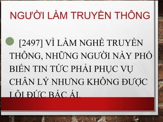 NGƯỜI LÀM TRUYỀN THÔNG
[2497] VÌ LÀM NGHỀ TRUYỀN
THÔNG, NHỮNG NGƯỜI NÀY PHỔ
BIẾN TIN TỨC PHẢI PHỤC VỤ
CHÂN LÝ NHƯNG KHÔNG ĐƯỢC
LỖI ĐỨC BÁC ÁI.
 