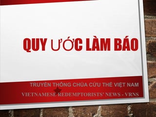 QUY C LÀM BÁOƯỚ
TRUYỀN THÔNG CHÚA CỨU THẾ VIỆT NAM
VIETNAMESE REDEMPTORISTS’ NEWS - VRNS
 