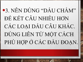 •3. NÊN DÙNG “DẤU CHẤM”
ĐỂ KẾT CÂU NHIỀU HƠN
CÁC LOẠI DẤU CÂU KHÁC.
DÙNG LIÊN TỪ MỘT CÁCH
PHÙ HỢP Ở CÁC ĐẦU ĐOẠN.
 