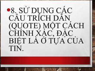 •8. SỬ DỤNG CÁC
CÂU TRÍCH DẪN
(QUOTE) MỘT CÁCH
CHÍNH XÁC, ĐẶC
BIỆT LÀ Ở TỰA CỦA
TIN.
 