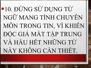 •10. ĐỪNG SỬ DỤNG TỪ
NGỮ MANG TÍNH CHUYÊN
MÔN TRONG TIN, VÌ KHIẾN
ĐỘC GIẢ MẤT TẬP TRUNG
VÀ HẦU HẾT NHỮNG TỪ
NÀY KHÔNG CẦN THIẾT.
 