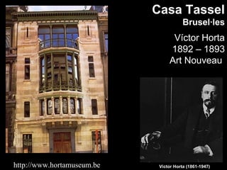 Casa Tassel
                                        Brusel·les
                                  Víctor Horta
                                 1892 – 1893
                                 Art Nouveau




http://www.hortamuseum.be    Victor Horta (1861-1947)
 