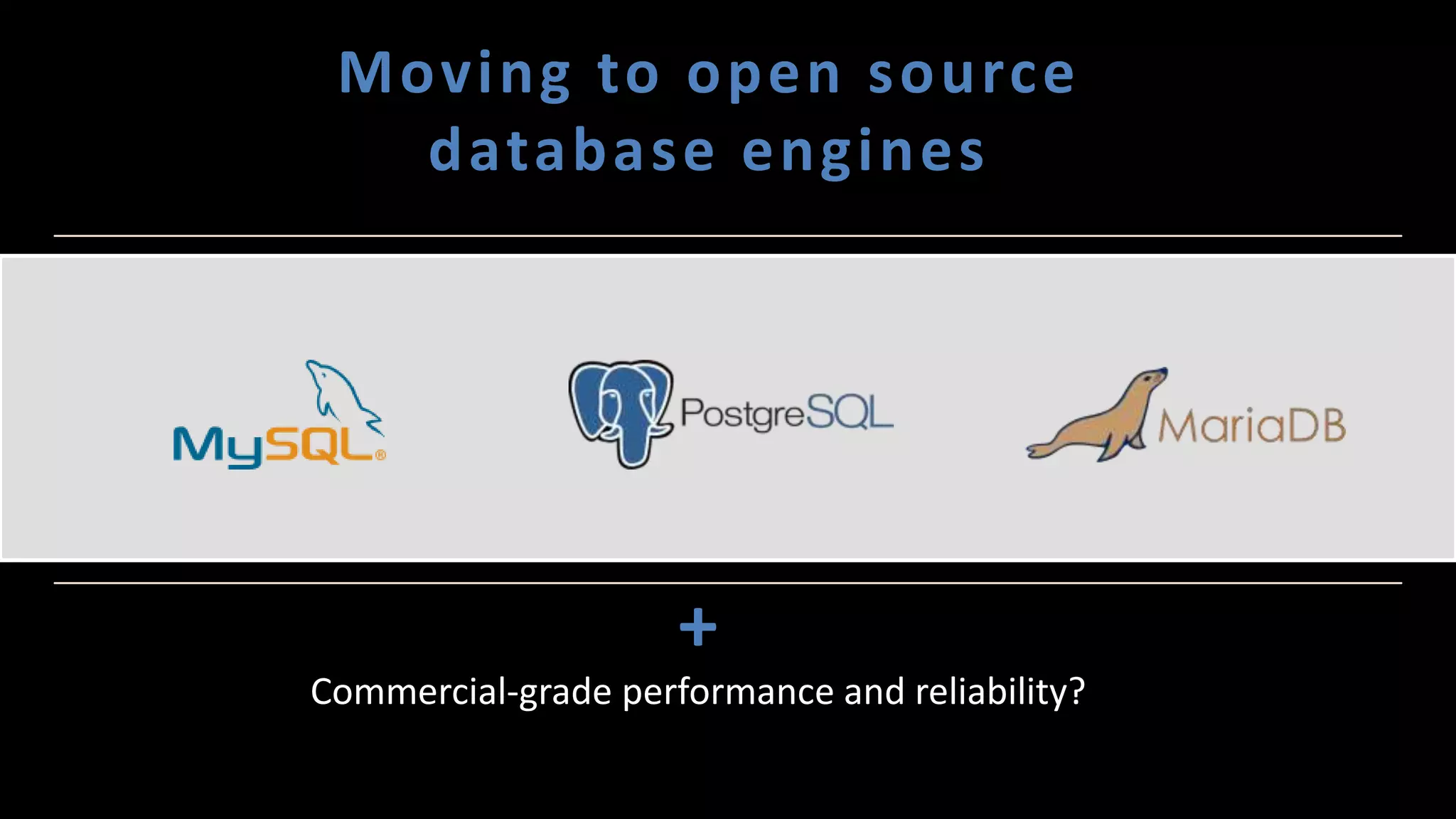 Moving to open source
database engines
+
Commercial-grade performance and reliability?
 