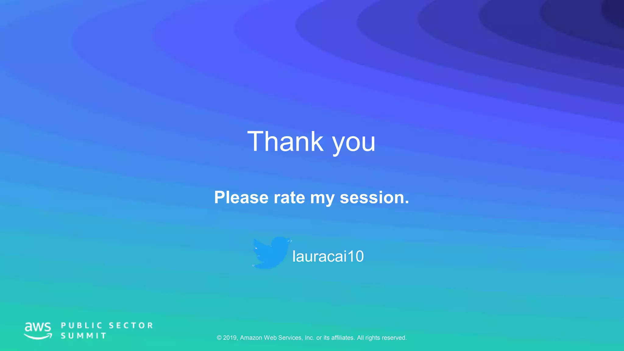 © 2019, Amazon Web Services, Inc. or its affiliates. All rights reserved.
Thank you
Please rate my session.
lauracai10
 