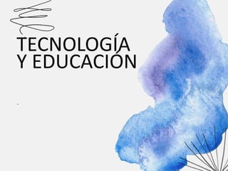 TECNOLOGÍA
Y EDUCACIÓN
.
 
