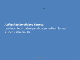 ……………………….(1d)

Aplikasi dalam Bidang Farmasi
Landasan teori dalam pembuatan sediaan farmasi
suspensi dan emulsi

copyright by mira

11

 