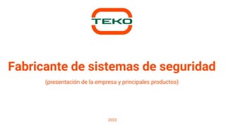 Fabricante de sistemas de seguridad
(presentación de la empresa y principales productos)
2023
 