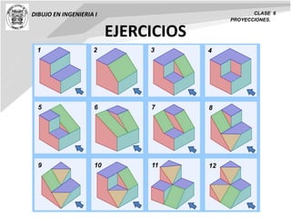 DIBUJO EN INGENIERIA I CLASE 6
PROYECCIONES.
EJERCICIOS
1 2 3 4
5 6 7 8
9 10 11 12
 
