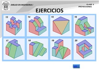 DIBUJO EN INGENIERIA I CLASE 6
PROYECCIONES.
EJERCICIOS
13 14 15 16
17 18 19 20
salir
 