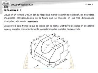 DIBUJO EN INGENIERIA I CLASE 7
PRELAMINA PL6:
necesaria.
 