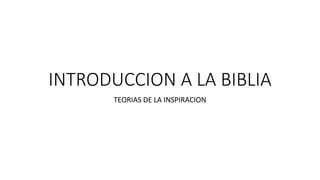 INTRODUCCION A LA BIBLIA
TEORIAS DE LA INSPIRACION
 