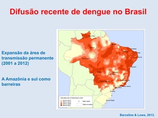Difusão recente de dengue no Brasil
Expansão da área de
transmissão permanente
(2001 a 2012)
A Amazônia e sul como
barreiras
Barcellos & Lowe, 2013.
 
