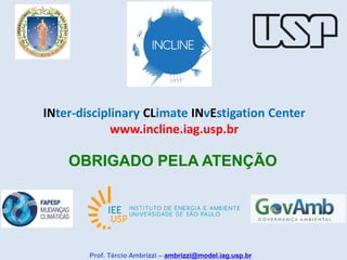 OBRIGADO PELA ATENÇÃO
Prof. Tércio Ambrizzi – ambrizzi@model.iag.usp.br
INter-disciplinary CLimate INvEstigation Center
www.incline.iag.usp.br
 
