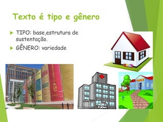 Texto é tipo e gênero
 TIPO: base,estrutura de
sustentação.
 GÊNERO: variedade
 