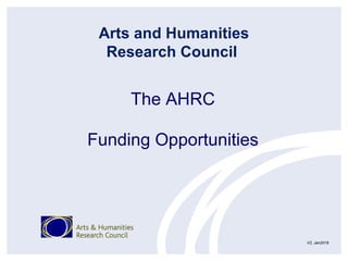Arts and Humanities
Research Council
The AHRC
Funding Opportunities
V2, Jan2016
 