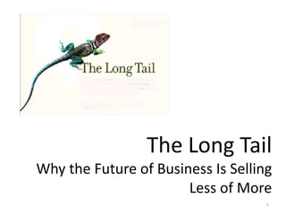 The Long TailWhy the Future of Business Is Selling Less of More 1 