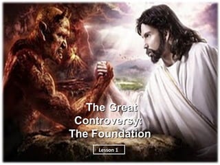 The Great
 Controversy:
The Foundation
     Lesson 1
 