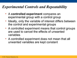 Experimental Controls and Repeatability
• A controlled experiment compares an
experimental group with a control group
• Id...