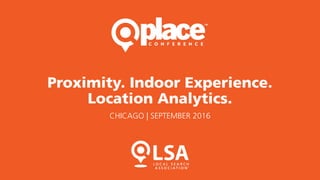 Proximity. Indoor Experience.
Location Analytics.
CHICAGO | SEPTEMBER 2016
 