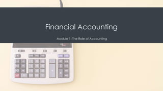 Financial Accounting
Module 1: The Role of Accounting
 