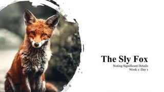 The Sly Fox
Noting Significant Details
Week 1: Day 1
 