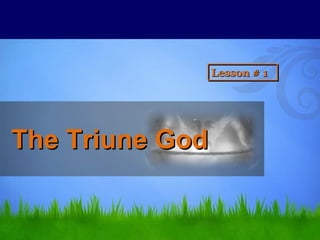 The Triune God  Lesson # 1  