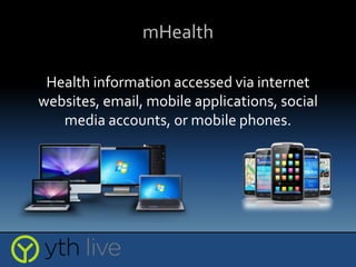 mHealth
Health information accessed via internet
websites, email, mobile applications, social
media accounts, or mobile phones.
 