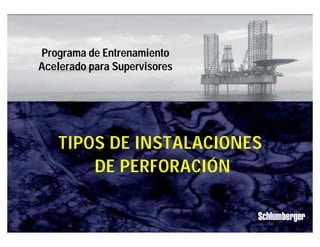 IPM
1
TIPOS DE INSTALACIONES
DE PERFORACIÓN
Programa de Entrenamiento
Acelerado para Supervisores
 