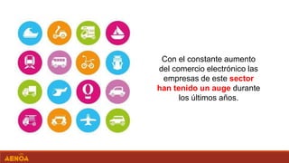Con el constante aumento
del comercio electrónico las
empresas de este sector
han tenido un auge durante
los últimos años.
 