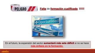 de
En el futuro, la expansión del sector si no se hace
más énfasis en la formación.
 