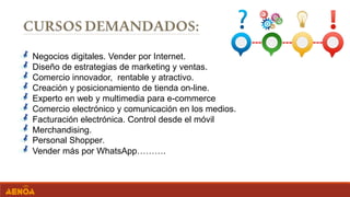 Negocios digitales. Vender por Internet.
Diseño de estrategias de marketing y ventas.
Comercio innovador, rentable y atractivo.
Creación y posicionamiento de tienda on-line.
Experto en web y multimedia para e-commerce
Comercio electrónico y comunicación en los medios.
Facturación electrónica. Control desde el móvil
Merchandising.
Personal Shopper.
Vender más por WhatsApp……….
 